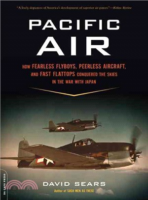 Pacific Air ─ How Fearless Flyboys, Peerless Aircraft, and Fast Flattops Conquered A Vast Ocean's Wartime Skies