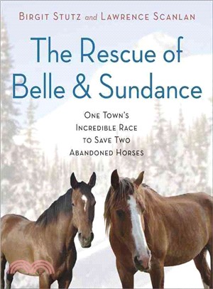 The Rescue of Belle and Sundance ─ One Town's Incredible Race to Save Two Abandoned Horses