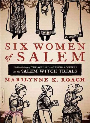 Six Women of Salem ─ The Untold Story of the Accused and Their Accusers in the Salem Witch Trials