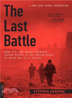 The Last Battle ─ When U.S. and German Soldiers Joined Forces in the Waning Hours of World War II in Europe