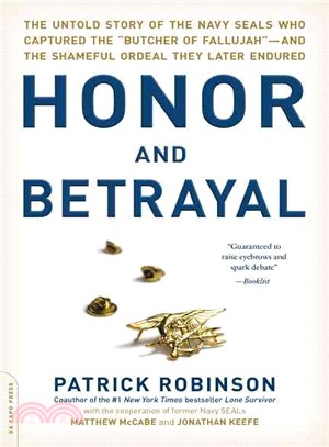 Honor and Betrayal ─ The Untold Story of the Navy SEALs Who Captured the "Butcher of Fallujah"--and the Shameful Ordeal They Later Endured