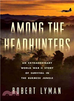 Among the Headhunters ─ An Extraordinary World War II Story of Survival in the Burmese Jungle