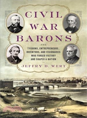 Civil War Barons ― The Tycoons, Entrepreneurs, Inventors, and Visionaries Who Forged Victory and Shaped a Nation