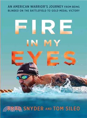 Fire in My Eyes ─ An American Warrior's Journey from Being Blinded on the Battlefield to Gold Medal Victory