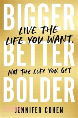 Bigger, Better, Bolder: Live the Life You Want, Not the Life You Get