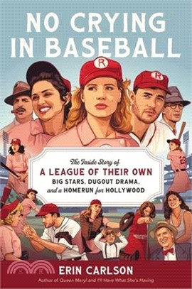 No Crying in Baseball: The Inside Story of a League of Their Own: Big Stars, Dugout Drama, and a Home Run for Hollywood