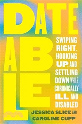 Dateable: Swiping Right, Hooking Up, and Settling Down While Chronically Ill and Disabled