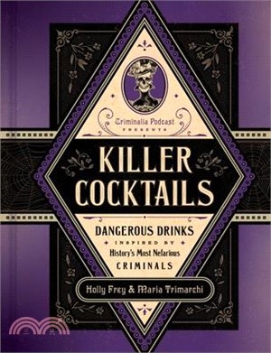 Killer Cocktails: Dangerous Drinks Inspired by History's Most Nefarious Criminals