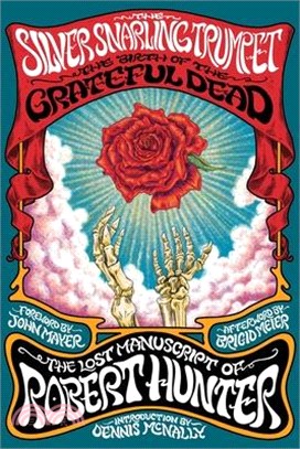 The Silver Snarling Trumpet: The Birth of the Grateful Dead--The Lost Manuscript of Robert Hunter