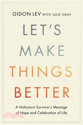 Let's Make Things Better: A Holocaust Survivor's Message of Hope and Celebration of Life
