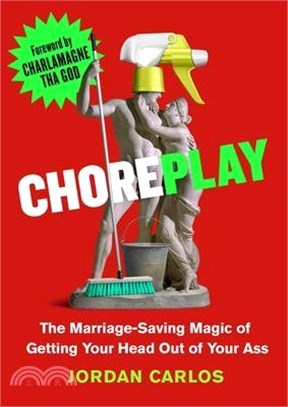 Choreplay: The Marriage-Saving Magic of Getting Your Head Out of Your Ass