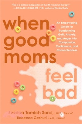When Good Moms Feel Bad: An Empowering Guide for Transforming Guilt, Anxiety, and Anger Into Compassion, Confidence, and Connectedness