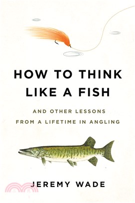 How to Think Like a Fish ― And Other Lessons from a Lifetime in Angling