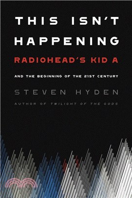 This Isn't Happening: Radiohead's Kid A and the Beginning of the 21st Century