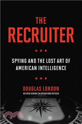 The Recruiter: Spying and the Lost Art of American Intelligence