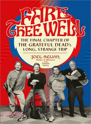 Fare thee well :the final chapter of the Grateful Dead's long, strange trip /
