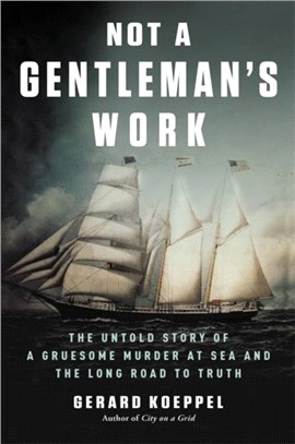 Not a Gentleman's Work：The Untold Story of a Gruesome Murder at Sea and the Long Road to Truth
