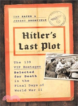 Hitler's Last Plot ― The 139 High-profile Hostages Earmarked for Death in the Final Days of World War II