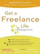 Get a Freelance Life: Mediabistro.com's Insider Guide to Freelance Writing