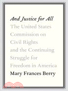 And Justice for All: The United States Commission on Civil Rights and the Continuing Struggle for Freedom in America