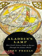 Aladdin's Lamp: How Greek Science Came to Europe Through the Islamic World