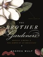 The Brother Gardeners: Botany, Empire, and the Birth of an Obsession