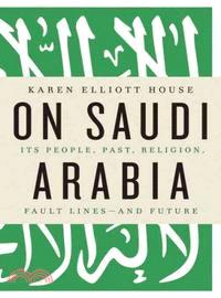 On Saudi Arabia―Its People, Past, Religion, Fault Lines - and Future