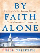 By Faith Alone: One Family's Epic Journey Through American Protestantism