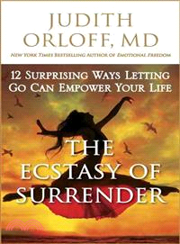 The Ecstasy of Surrender ― 12 Surprising Ways Letting Go Can Empower Your Life