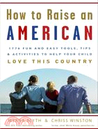 How to Raise an American ─ 1776 Fun and Easy Tools, Tips, and Activities to Help Your Child Love This Country