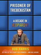 Prisoner of Trebekistan: A Decade in Jeopardy!