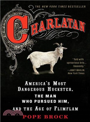 Charlatan ─ America's Most Dangerous Huckster, the Man Who Pursued Him, and the Age of Flimflam