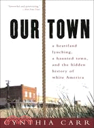 Our Town ─ A Heartland Lynching, a Haunted Town, And the Hidden History of White America