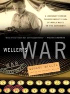 Weller's War ─ A Legendary Foreign Correspondent's Saga of World War II on Five Continents