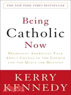 Being Catholic Now ─ Prominent Americans Talk About Change in the Church and the Quest for Meaning