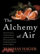 The Alchemy of Air: A Jewish Genius, a Doomed Tycoon, and the Scientific Discovery That Fed the World but Fueled the Rise of Hitler