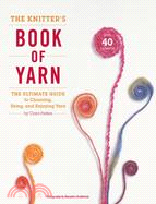 The Knitter's Book of Yarn ─ The Ultimate Guide to Choosing, Using, and Enjoying Yarn