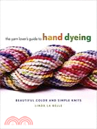 The Yarn Lover's Guide to Hand Dyeing: Beautiful Color and Simple Knits