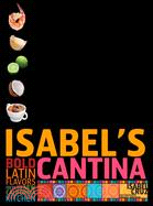 Isabel's Cantina: Bold Latin Flavors from the New California Kitchen