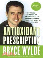 The Antioxidant Prescription: How to Use the Power of Antioxidants to Prevent Disease and Stay Healthy for Life | 拾書所