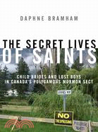 The Secret Lives of Saints: Child Brides and Lost Boys in Canada\