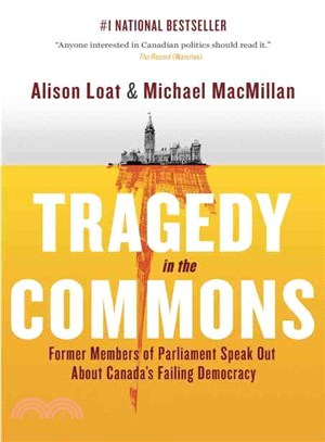 Tragedy in the Commons ― Former Members of Parliament Speak Out About Canada's Failing Democracy