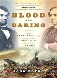 Blood and Daring ― How Canada Fought the American Civil War and Forged a Nation