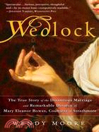 Wedlock ─ The True Story of the Disastrous Marriage and Remarkable Divorce of Mary Eleanor Bowes, Countess of Strathmore