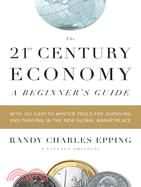 The 21st Century Economy ─ A Beginner's Guide : with 101 Easy-to-Learn Tools for Surviving and Thriving in the New Global Marketplace