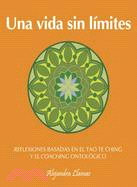 Una vida sin limites / A Life Without Limits: Reflexiones Basadas En El Tao Te Ching Y El Coaching Ontologico
