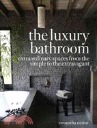 The Luxury Bathroom: Extraordinary Spaces from the Simple to the Extravagant