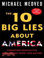 The 10 Big Lies About America ─ Combating Destructive Distortions About Our Nation