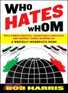 Who Hates Whom ─ Well-armed Fanatics, Intractable Conflicts, and Various Things Blowing Up, a Woefully Incomplete Guide