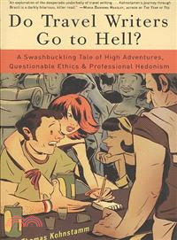 Do Travel Writers Go to Hell? ─ A Swashbuckling Tale of High Adventures, Questionable Ethics, and Professional Hedonism